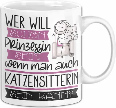 Produktbild von Katzensitterin Tasse Geschenk Spruch Wer Will Schon Prinzessin Sein Wenn Man Auch Katzensitterin Sein Kann (Weiß)