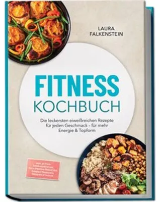 Produktbild von Fitness Kochbuch: Die leckersten eiweißreichen Rezepte für jeden Geschmack - für mehr Energie & Topform - inkl. 30-Tage-Ernährungsplan, High-Protein-Frühstück, Soßen & Dressings, Desserts & Shakes
