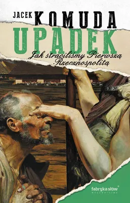 Obrázok produktu pre Upadek. Jak straciliśmy I Rzeczpospolitą