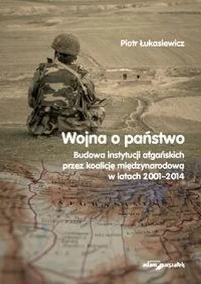 Image de ISBN Wojna a państwo Budowa instytucji afgańskich przez koalicję międzynarodową w latach 2001-2014, Polski, Broszurowa okładka, 269 stron(y)