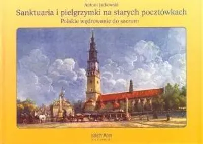 Productafbeelding van Sanktuaria i pielgrzymki na starych pocztówkach. Polskie wędrowanie do sacrum