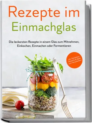 Immagine prodotto di Rezepte im Einmachglas: Die leckersten Rezepte in einem Glas zum Mitnehmen, Einkochen, Einmachen oder Fermentieren - ¿inkl. Getränken, Desserts & Ideen zum Verschenken