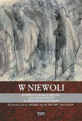 Image de ISBN W niewoli Doświadczenie jenieckie i jego konteksty na przestrzeni dziejów, Polski, Twarda okładka, 230 stron(y)