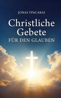 Produktbild von Christliche Gebete für den Glauben: Gebete für jeden Tag - Christliche Texte für Glauben, Trost und Vertrauen