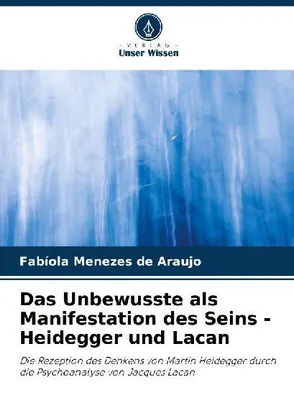 Produktbild von Das Unbewusste als Manifestation des Seins - Heidegger und Lacan