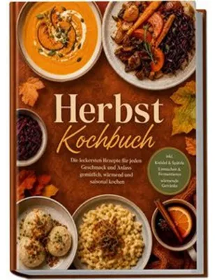 Image de Herbst Kochbuch: Die leckersten Rezepte für jeden Geschmack und Anlass - gemütlich, wärmend und saisonal kochen - inkl. Knödel & Spätzle, Einmachen & Fermentieren, wärmende Getränke