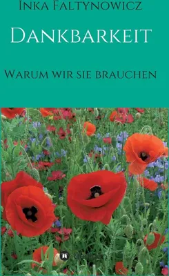 Produktbild von Dankbarkeit als Haltung zum Leben: Eine multiperspektivische Gesamtschau mit geisteswissenschaftlichen, naturwissenschaftlichen und spirituellen Ausführungen