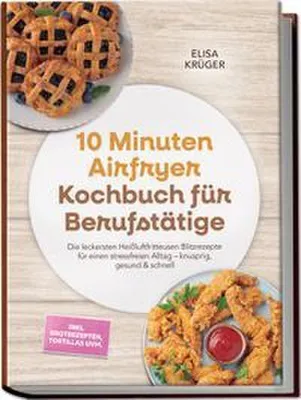 Obrázok produktu pre 10 Minuten Airfryer Kochbuch für Berufstätige: Die leckersten Heißluftfritteusen Blitzrezepte für einen stressfreien Alltag - knusprig, gesund & schnell - inkl. Brotrezepten, Tortillas uvm.