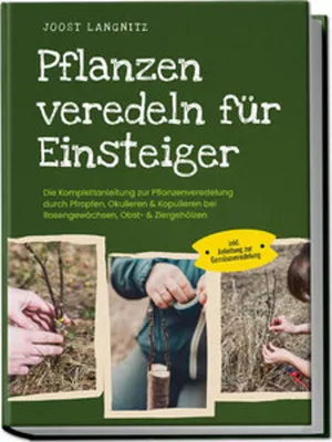 Obrázok produktu pre Pflanzen veredeln für Einsteiger: Die Komplettanleitung zur Pflanzenveredelung durch Pfropfen, Okulieren & Kopulieren bei Rosengewächsen, Obst- & Ziergehölzen - inkl. Anleitung zur Gemüseveredelung