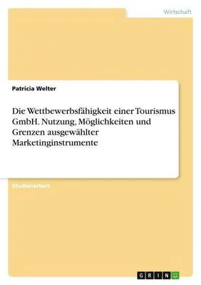 Image de Die Wettbewerbsfähigkeit einer Tourismus GmbH. Nutzung, Möglichkeiten und Grenzen ausgewählter Marketinginstrumente