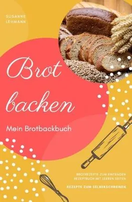 Produktbild von Brot backen Mein Brotbackbuch Brotrezepte zum Eintragen Rezeptbuch mit leeren Seiten Rezepte zum Selberschreiben