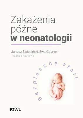 Image de Zakażenia późne w neonatologii. Bezpieczny start - Janusz Świetliński, Ewa Gabryel
