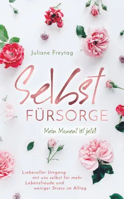 Produktbild von Selbstfürsorge: Mein Moment ist jetzt! - Liebevoller Umgang mit uns selbst für mehr Lebensfreude und weniger Stress im Alltag