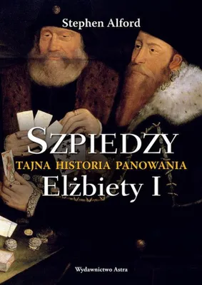 Image de ISBN Szpiedzy Tajna historia panowania Elżbiety I, Polski, Broszurowa okładka, 440 stron(y)