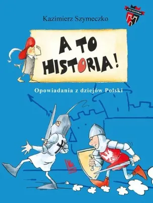 Zdjęcie produktu dla A to historia. Opowiadania z dziejów Polski - Kazimierz Szymeczko