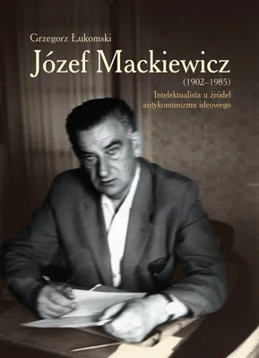 Produktbild von ISBN Józef Mackiewicz (1902-1985) Intelektualista u źródeł antykomunizmu ideowego, Polski, Broszurowa okładka, 384 stron(y)