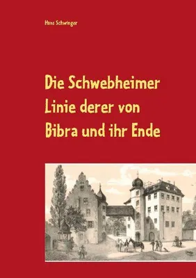 Produktbild von Die Schwebheimer Linie derer von Bibra und ihr Ende