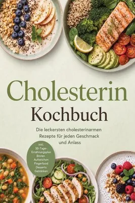 Produktbild von Cholesterin Kochbuch: Die leckersten cholesterinarmen Rezepte für jeden Geschmack und Anlass - inkl. 30-Tage-Ernährungsplan, Broten, Aufstrichen, Fingerfood, Desserts & Getränken