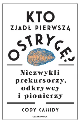 Image de ISBN Kto zjadł pierwszą ostrygę? Niezwykli prekursorzy, odkrywcy i pionierzy, Polski, Twarda okładka, 240 stron(y)