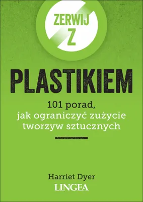 Produktbild von Zerwij z plastikiem. 101 porad, jak ograniczyć zużycie tworzyw sztucznych
