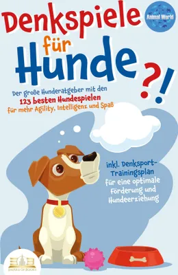Produktbild von DENKSPIELE FÜR HUNDE: Der große Hunderatgeber mit den 123 besten Hundespielen für mehr Agility, Intelligenz und Spaß - inkl. Denksport-Trainingsplan für eine optimale Förderung und Hundeerziehung