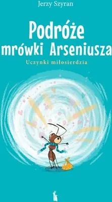 Image de Podróże mrówki Arseniusza - Jerzy Szyran