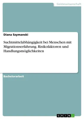 Produktbild von Suchtmittelabhängigkeit bei Menschen mit Migrationserfahrung. Risikofaktoren und Handlungsmöglichkeiten