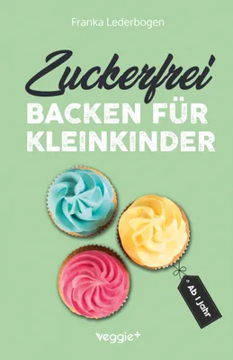 Produktbild von Zuckerfrei backen für Kleinkinder ab 1 Jahr