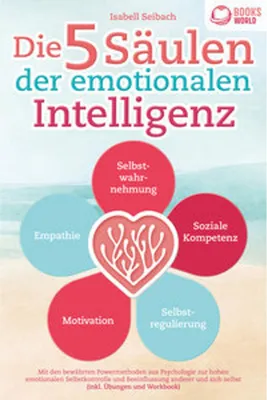 Obrázok produktu pre Die 5 Säulen der emotionalen Intelligenz: Mit den bewährten Powermethoden aus der Psychologie zur hohen emotionalen Selbstkontrolle und Beeinflussung anderer und sich selbst (inkl Übungen & Workbook)