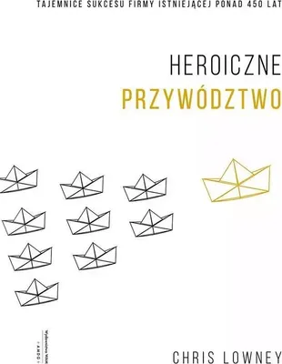 Produktbild von Heroiczne przywództwo. Tajemnice sukcesu firmy istniejącej ponad 450 lat, wydanie 3