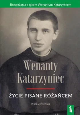Image de Wenanty Katarzyniec. Życie pisane różańcem - Iwona Zyskowska
