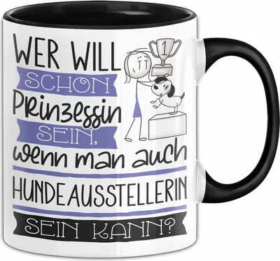 Produktbild von Hundeausstellerin Tasse Geschenk Spruch Wer Will Schon Prinzessin Sein Wenn Man Auch Hundeausstellerin Sein Kann (Schwarz)
