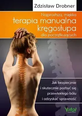 Immagine prodotto di Najprostsza, miękka terapia manualna kręgosłupa dla początkujących. Jak bezpiecznie i skutecznie pozbyć się przewlekłego bólu i odzyskać sprawność