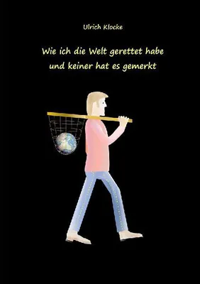 Produktbild von Wie ich die Welt gerettet habe und keiner hat es gemerkt