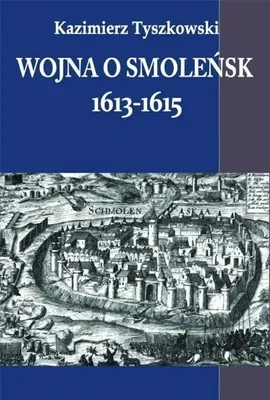 Zdjęcie produktu dla Wojna o Smoleńsk 1613-1615 - Kazimierz Tyszkowski