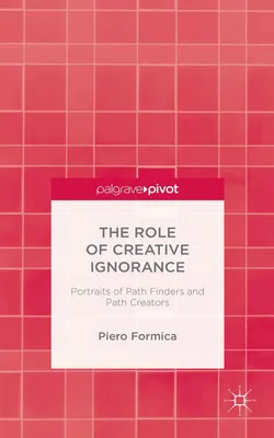 Produktbild von The Role of Creative Ignorance: Portraits of Path Finders and Path Creators