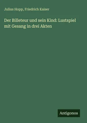 Produktbild von Der Billeteur und sein Kind: Lustspiel mit Gesang in drei Akten