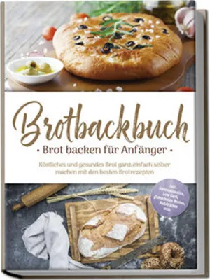 Produktbild von Brotbackbuch - Brot backen für Anfänger: Köstliches und gesundes Brot ganz einfach selber machen mit den besten Brotrezepten - inkl. internationalen, Low Carb, glutenfreien Broten, Aufstrichen uvm.