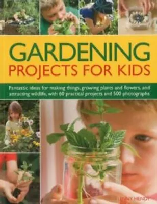 Produktbild von Gardening Projects for Kids: Fantastic Ideas for Making Things, Growing Plants and Flowers, and Attracting Wildlife, with 60 Practical Projects and