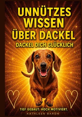 Produktbild von Buch Unnützes Wissen über Dackel, Dackel Dich Glücklich! Alle Fakten, Fun Facts & Wahrheiten über Dackel, Welpen Erstausstattung
