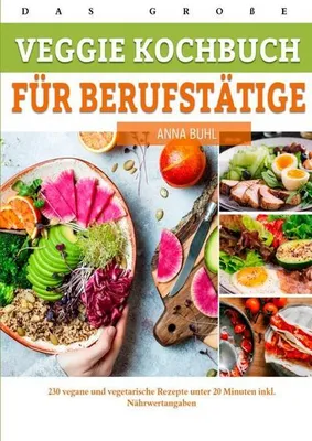 Produktbild von Das große Veggie Kochbuch für Berufstätige: 230 vegane und vegetarische Rezepte unter 20 Minuten inkl. Nährwertangaben