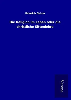 Produktbild von Die Religion im Leben oder die christliche Sittenlehre