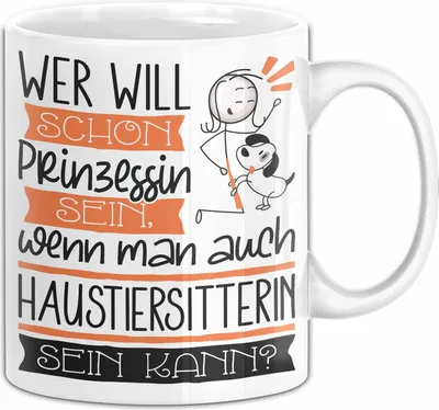 Produktbild von Haustiersitterin Tasse Geschenk Spruch Wer Will Schon Prinzessin Sein Wenn Man Auch Haustiersitterin Sein Kann (Weiß)
