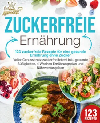 Obrázok produktu pre Zuckerfreie Ernährung - 123 zuckerfreie Rezepte für eine gesunde Ernährung ohne Zucker: Voller Genuss trotz zuckerfreiem leben! Inkl. Gesunde Süßigkeiten, 4 Wochen Ernährungsplan und Nährwertangaben
