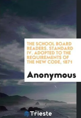 Produktbild von The School Board Readers. Standard IV. Adopted to the Requirements of the New Code, 1871