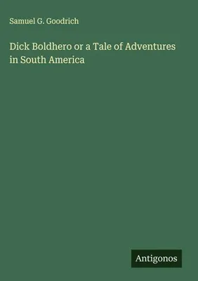 Produktbild von Dick Boldhero or a Tale of Adventures in South America