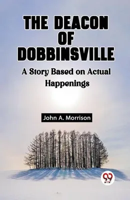 Immagine prodotto di The Deacon Of Dobbinsville A Story Based On Actual Happenings