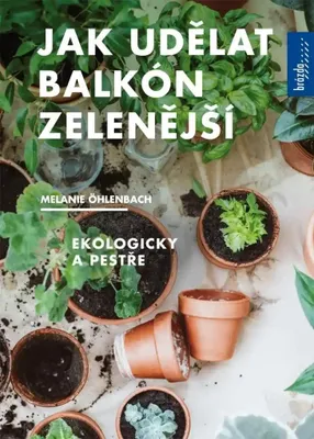 Zdjęcie produktu dla Jak udělat balkón zelenější, Ekologicky a pestře (Öhlenbach Melanie)