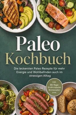 Produktbild von Paleo Kochbuch: Die leckersten Paleo Rezepte für mehr Energie und Wohlbefinden auch im stressigen Alltag - inkl. 30-Tage-Ernährungsplan, Brotrezepten uvm.