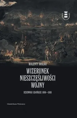 Obrázek produktu pro Wizerunek nieszczęśliwej wojny. Dzienniki Gdańskie 1806-1808